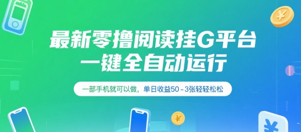 最新零撸阅读挂G平台，一键全自动运行，一部手机就可以做，单日收益50-3张轻轻松松【揭秘】-低成本创业项目大全｜短视频带货+AI副业变现｜知行创业网