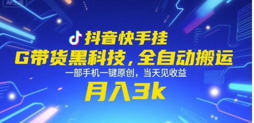 抖音快手挂G带货黑科技，全自动搬运，一部手机一键原创，当天见收益，月入3k+【揭秘】-低成本创业项目大全｜短视频带货+AI副业变现｜知行创业网