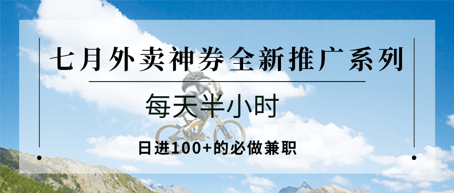 七月外卖神券全新推广系列；每天半小时，日进100+的必做兼职-低成本创业项目大全｜短视频带货+AI副业变现｜知行创业网