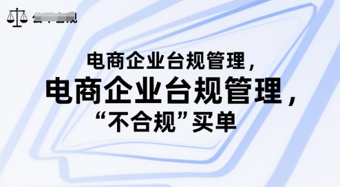 电商企业台规管理，别让你的公司为“不合规”买单-低成本创业项目大全｜短视频带货+AI副业变现｜知行创业网