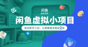 闲鱼虚拟小项目，操作简单，适合新手小白，认真做每天稳定2张-低成本创业项目大全｜短视频带货+AI副业变现｜知行创业网