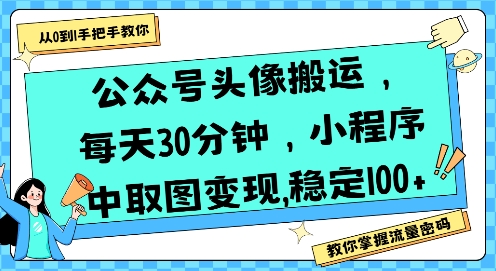 公众号头像搬运，每天30分钟，小程序中取图变现稳定100+-低成本创业项目大全｜短视频带货+AI副业变现｜知行创业网