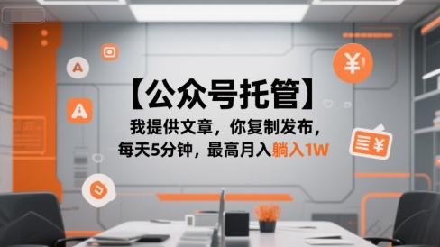 【公众号托管 】我提供文章，你复制发布，每天5分钟，最高月入躺入1W【揭秘】-低成本创业项目大全｜短视频带货+AI副业变现｜知行创业网