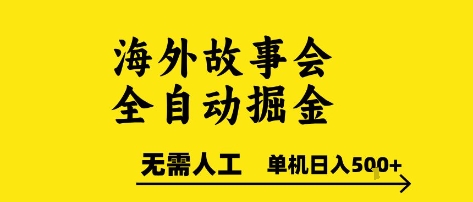 海外故事会全自动掘进，0人工，可矩阵，单机日入5张+【揭秘】-低成本创业项目大全｜短视频带货+AI副业变现｜知行创业网