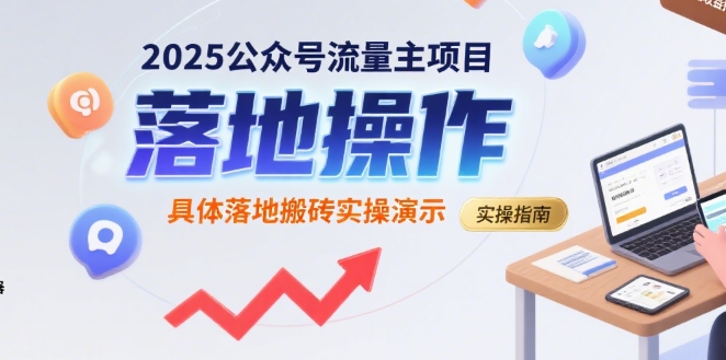 2025公众号流量主项目，具体落地搬砖实操演示-低成本创业项目大全｜短视频带货+AI副业变现｜知行创业网