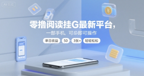 零撸阅读挂G最新平台，一部手机即可操作，单日收益50-3张+轻轻松松【揭秘】-低成本创业项目大全｜短视频带货+AI副业变现｜知行创业网