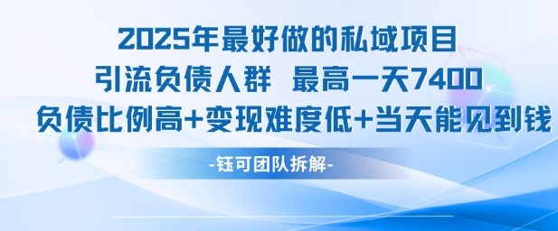 2025年最好做的私域项目，引流负债人群，最高一天变现7.4k，人群占比高，变现难度低，当天就能见到钱-低成本创业项目大全｜短视频带货+AI副业变现｜知行创业网