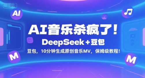 AI音乐杀疯了！DeepSeek+豆包，10分钟生成原创音乐MV，保姆级教程！-低成本创业项目大全｜短视频带货+AI副业变现｜知行创业网