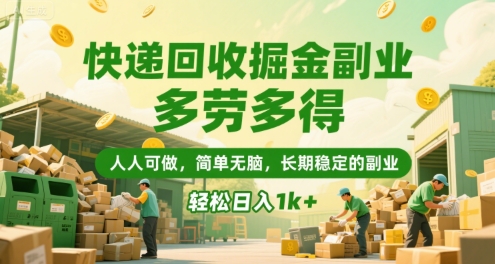 快递回收掘金副业，多劳多得，人人可做，简单无脑，长期稳定的副业，轻松日入1k+【揭秘】-低成本创业项目大全｜短视频带货+AI副业变现｜知行创业网