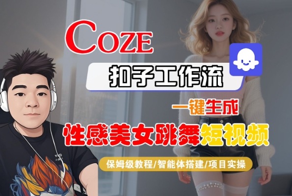 Coze扣子工作流一键生成性感美女跳舞短视频，保姆级教程-智能体搭建-项目实操-低成本创业项目大全｜短视频带货+AI副业变现｜知行创业网