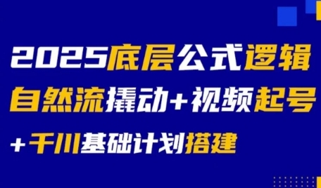 2025底层公式逻辑自然流撬动+视频起号+千川基础计划搭建-低成本创业项目大全｜短视频带货+AI副业变现｜知行创业网
