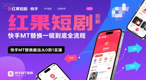 红果短剧拉新快手MT替换一镜到底全流程，快手MT替换搬运从0到1实操，日收益1k+-低成本创业项目大全｜短视频带货+AI副业变现｜知行创业网