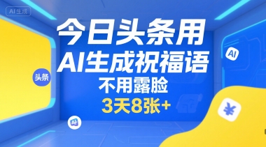 今日头条用AI生成祝福语，不用拍摄，不用露脸，3天8张+-低成本创业项目大全｜短视频带货+AI副业变现｜知行创业网