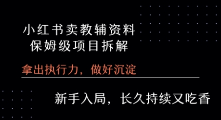 小红书卖小学教辅资料  保姆级项目拆解  1次课程彻底讲清楚!-低成本创业项目大全｜短视频带货+AI副业变现｜知行创业网