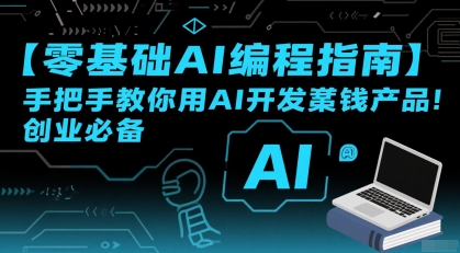 【零基础AI编程指南】手把手教你用AI开发賺钱产品！创业必备-低成本创业项目大全｜短视频带货+AI副业变现｜知行创业网