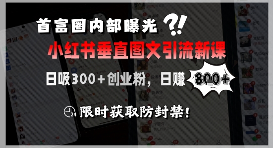 首富圈内部曝光小红书垂直图文引流新课，日吸300+创业粉，日入8张+，限时获取防封禁-低成本创业项目大全｜短视频带货+AI副业变现｜知行创业网
