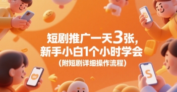 短剧推广一天3张，新手小白1个小时学会(附短剧详细操作流程)-低成本创业项目大全｜短视频带货+AI副业变现｜知行创业网