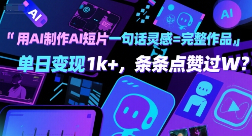 用AI制作AI短片一句话灵感=完整作品 单日变现1k+，条条点赞过W-低成本创业项目大全｜短视频带货+AI副业变现｜知行创业网