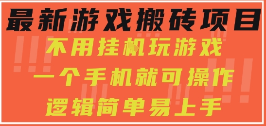 最新游戏搬砖项目，小白纯手机可操作，不用挂G玩游戏，日入3张【揭秘】-低成本创业项目大全｜短视频带货+AI副业变现｜知行创业网
