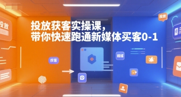 投放获客实操课，带你快速跑通新媒体买客0-1-低成本创业项目大全｜短视频带货+AI副业变现｜知行创业网