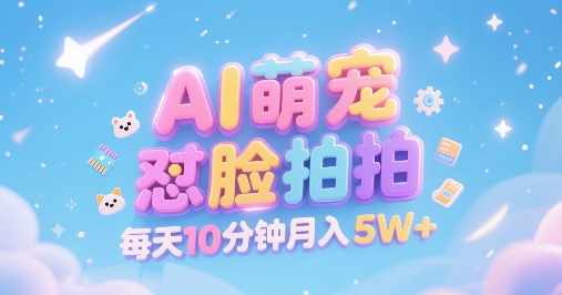 AI萌宠怼脸拍，萌宠赛道，精准高客单，每天十分钟，创作者分成，月入5W+-低成本创业项目大全｜短视频带货+AI副业变现｜知行创业网