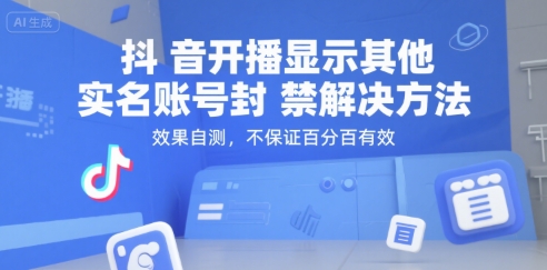 抖音开播显示其他实名账号封禁解决方法，效果自测，不保证百分百有效-低成本创业项目大全｜短视频带货+AI副业变现｜知行创业网