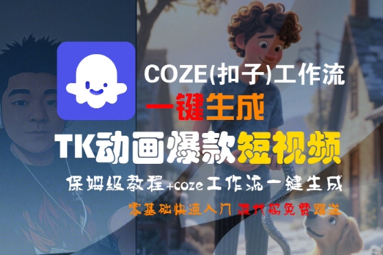 COZE(扣子)工作流一键生成TK动画爆款短视频，保姆级教程，零基础快速入门-低成本创业项目大全｜短视频带货+AI副业变现｜知行创业网