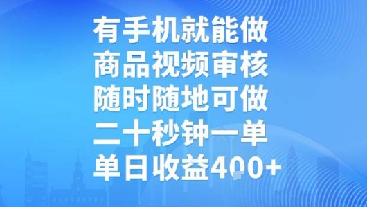 有手机就能做，商品视频审核，随时随地可做，二十秒钟一单，单日收益【揭秘】-低成本创业项目大全｜短视频带货+AI副业变现｜知行创业网