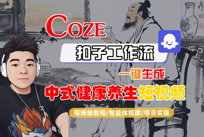 Coze扣子工作流一键生成中式健康养生短视频，保姆级教程-智能体搭建-项目实操-低成本创业项目大全｜短视频带货+AI副业变现｜知行创业网
