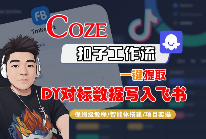 COZE扣子工作流一键提取DY对标数据写入飞书，保姆级教程-智能体搭建-项目实操-低成本创业项目大全｜短视频带货+AI副业变现｜知行创业网