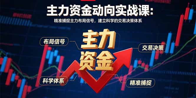 （15804期）主力资金动向实战课-8月：精准捕捉主力布局信号，建立科学的交易决策体系-低成本创业项目大全｜短视频带货+AI副业变现｜知行创业网