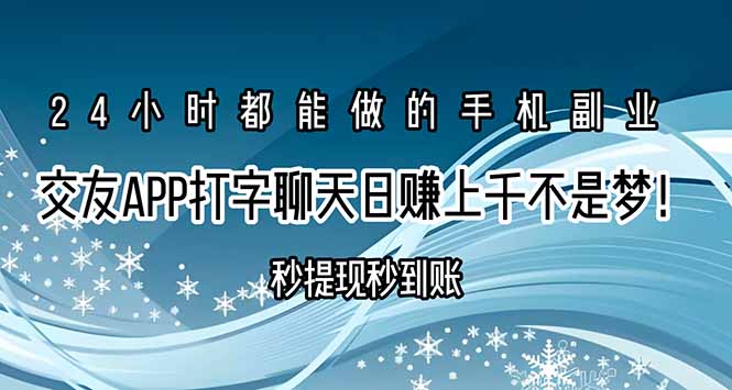 （15548期）交友APP打字聊天赚钱秒提现秒到账，日赚上千不是梦！-低成本创业项目大全｜短视频带货+AI副业变现｜知行创业网