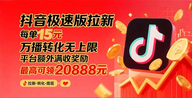 （15800期）抖音极速版拉新，平台大力扶持，每单15元，万播转化无上限，平台额外满…-低成本创业项目大全｜短视频带货+AI副业变现｜知行创业网