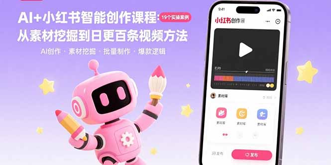 （15768期）AI+小红书智能创作课程：19个实操案例  从素材挖掘到日更百条视频方法-低成本创业项目大全｜短视频带货+AI副业变现｜知行创业网