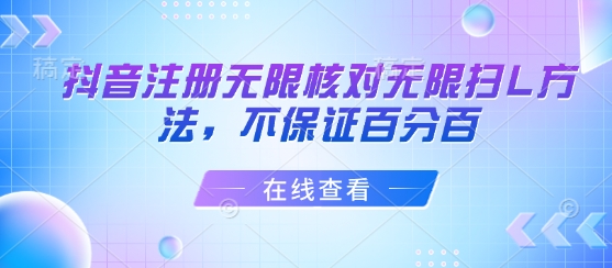 抖音注册无限核对无限扫L方法，不保证百分百-低成本创业项目大全｜短视频带货+AI副业变现｜知行创业网