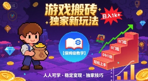 游戏搬砖独家新玩法，日入1k+轻松实现，保姆级教学，无门槛，人人可上手【揭秘】-低成本创业项目大全｜短视频带货+AI副业变现｜知行创业网