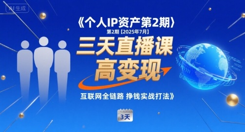 个人IP资产第2期【2025年7月】三天直播课，​小团队高变现，互联网全链路挣钱实战打法-低成本创业项目大全｜短视频带货+AI副业变现｜知行创业网