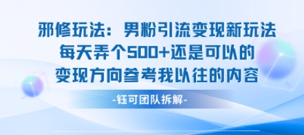 邪修玩法：男粉引流变现新玩法每天弄个5张还是可以的变现方向参考我以往的内容-低成本创业项目大全｜短视频带货+AI副业变现｜知行创业网