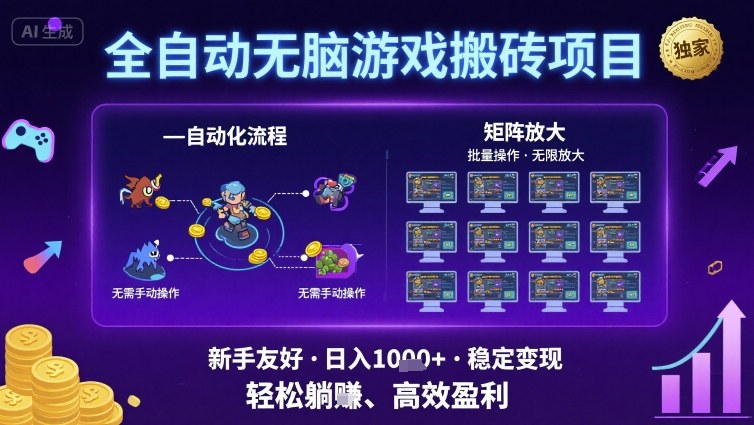 全自动无脑游戏搬砖项目，独家玩法，可批量矩阵无限放大，新手也能轻松日入1k+【揭秘】-低成本创业项目大全｜短视频带货+AI副业变现｜知行创业网