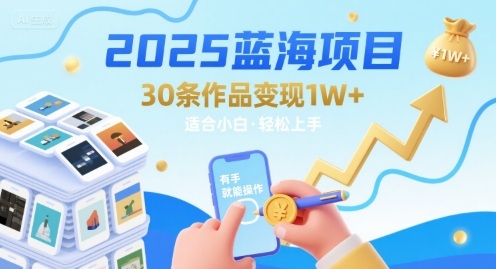 2025蓝海项目30条作品 变现1w+ 有手就能操作适合小白做-低成本创业项目大全｜短视频带货+AI副业变现｜知行创业网