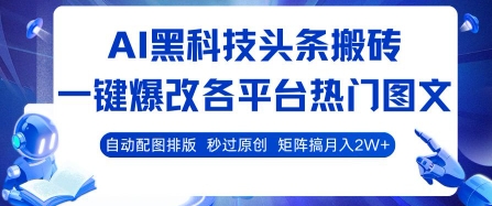 AI黑科技头条搬砖，一键爆改各平台热门图文 自动配图排版，秒过原创，矩阵搞月入2W+【揭秘】-低成本创业项目大全｜短视频带货+AI副业变现｜知行创业网