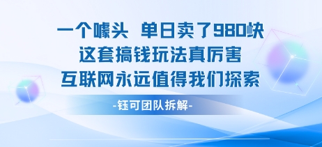 一个噱头单日卖了980米 这套搞钱玩法真厉害 互联网永远值得我们探索-低成本创业项目大全｜短视频带货+AI副业变现｜知行创业网