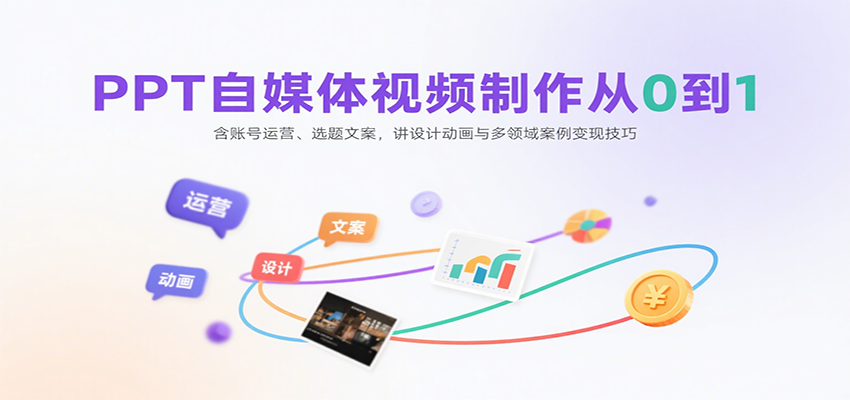 PPT自媒体视频制作从0到1：含账号运营、选题文案，讲设计动画与多领域案例变现技巧-低成本创业项目大全｜短视频带货+AI副业变现｜知行创业网