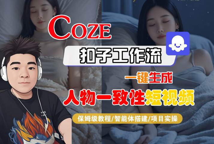COZE扣子工作流一键生成人物一致性短视频，保姆级教程-智能体搭建-项目实操-低成本创业项目大全｜短视频带货+AI副业变现｜知行创业网