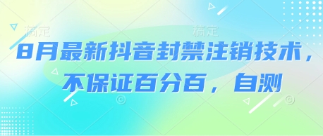 8月最新抖音封禁注销技术，不保证百分百，自测-低成本创业项目大全｜短视频带货+AI副业变现｜知行创业网