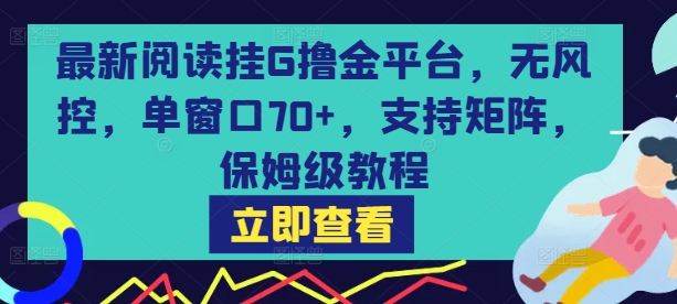 最新阅读挂G撸金平台，无风控，单窗口70+，支持矩阵，保姆级教程【揭秘】-低成本创业项目大全｜短视频带货+AI副业变现｜知行创业网