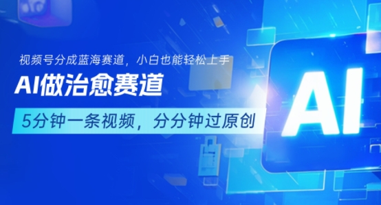用AI做治愈赛道，结合视频号分成计划，小白也能轻松上手-低成本创业项目大全｜短视频带货+AI副业变现｜知行创业网