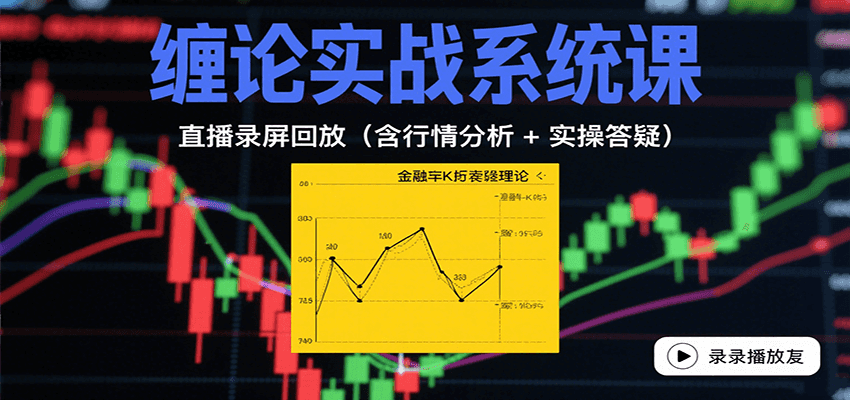 缠论实战系统课：直播录屏回放（含行情分析 + 实操答疑（更新8月）-低成本创业项目大全｜短视频带货+AI副业变现｜知行创业网