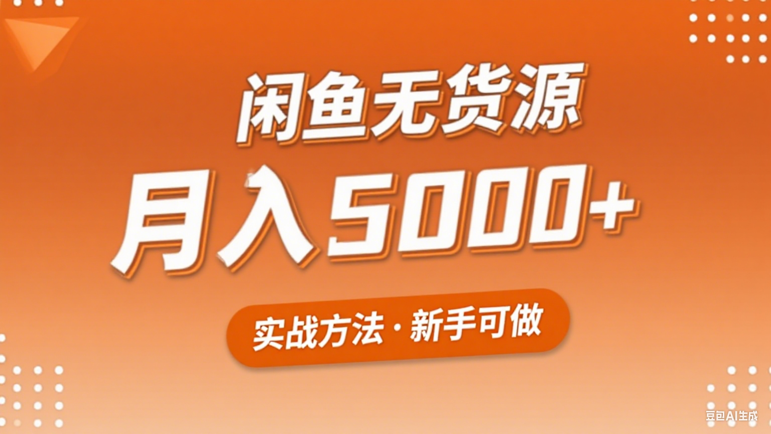 2025年闲鱼无货源副业赚钱项目，新手小白月入5000+实战方法-低成本创业项目大全｜短视频带货+AI副业变现｜知行创业网
