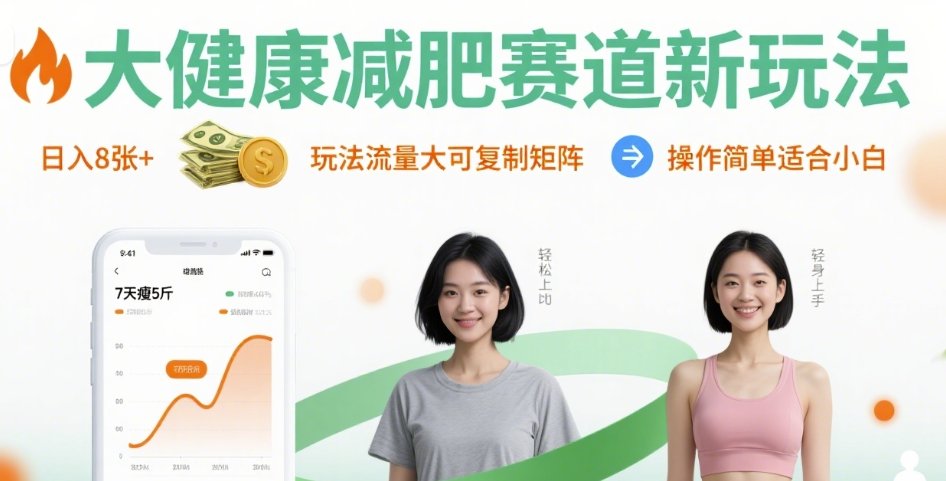 大健康减肥赛道新玩法日入8张，玩法流量大可复制矩阵，操作简单适合小白-低成本创业项目大全｜短视频带货+AI副业变现｜知行创业网